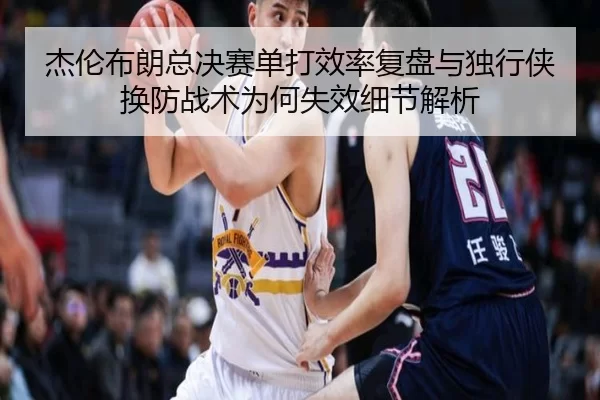 杰伦布朗总决赛单打效率复盘与独行侠换防战术为何失效细节解析
